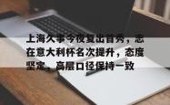 aiyouxi app-上海久事今夜复出首秀，志在意大利杯名次提升，态度坚定，高层口径保持一致-aiyouxi app